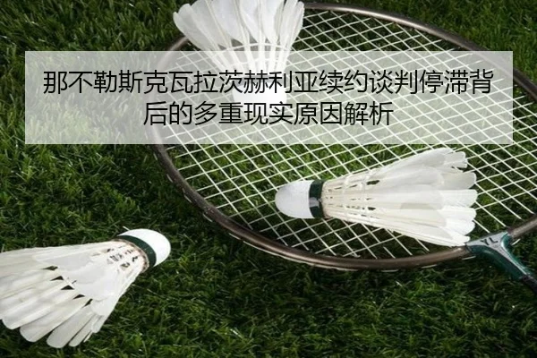 那不勒斯克瓦拉茨赫利亚续约谈判停滞背后的多重现实原因解析